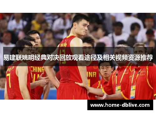 易建联姚明经典对决回放观看途径及相关视频资源推荐