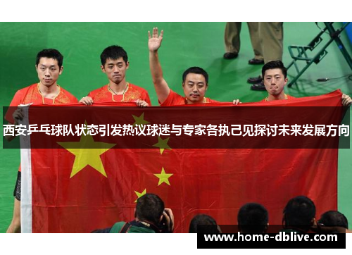 西安乒乓球队状态引发热议球迷与专家各执己见探讨未来发展方向