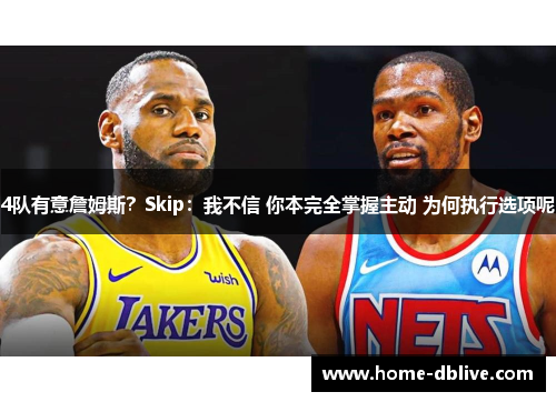 4队有意詹姆斯？Skip：我不信 你本完全掌握主动 为何执行选项呢