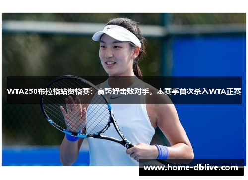 WTA250布拉格站资格赛：高馨妤击败对手，本赛季首次杀入WTA正赛