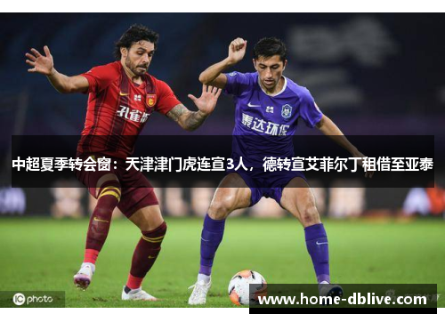 中超夏季转会窗：天津津门虎连宣3人，德转宣艾菲尔丁租借至亚泰