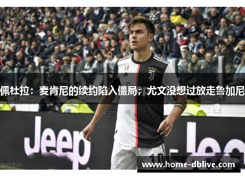 佩杜拉：麦肯尼的续约陷入僵局；尤文没想过放走鲁加尼