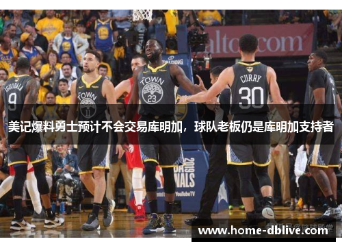 美记爆料勇士预计不会交易库明加，球队老板仍是库明加支持者