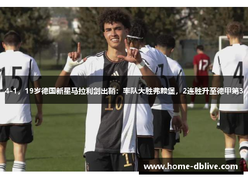 4-1，19岁德国新星马拉利剑出鞘：率队大胜弗赖堡，2连胜升至德甲第3